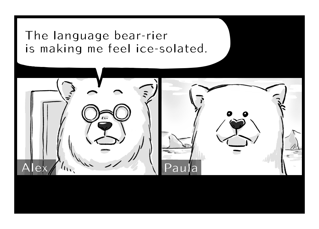 Alex says the language bear-rier is making him feel ice-solated.