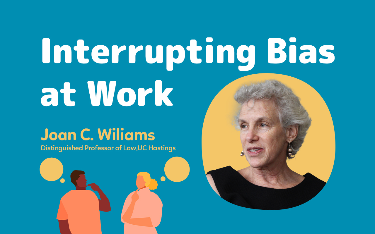 Interrupting bias at work, featuring Professor Joan Williams